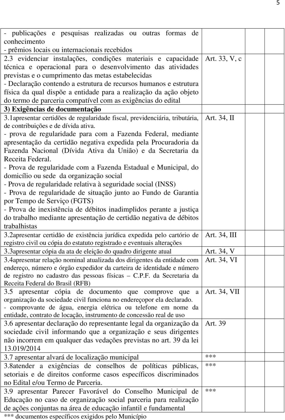 estrutura de recursos humanos e estrutura física da qual dispõe a entidade para a realização da ação objeto do termo de parceria compatível com as exigências do edital 3) Exigências de documentação 3.