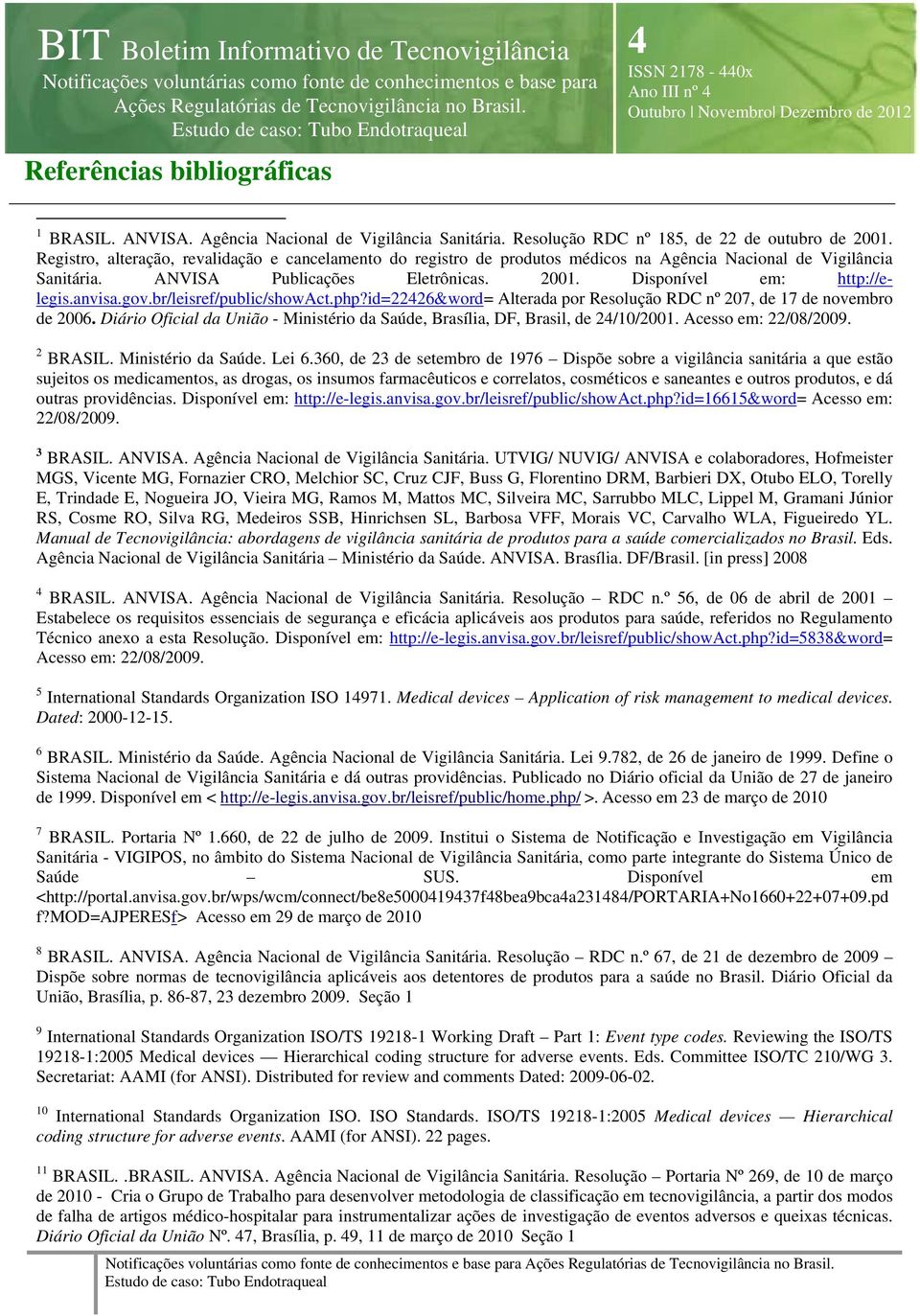 gov.br/leisref/public/showact.php?id=2226&word= Alterada por Resolução RDC nº 207, de 17 de novembro de 2006. Diário Oficial da União - Ministério da Saúde, Brasília, DF, Brasil, de 2/10/2001.