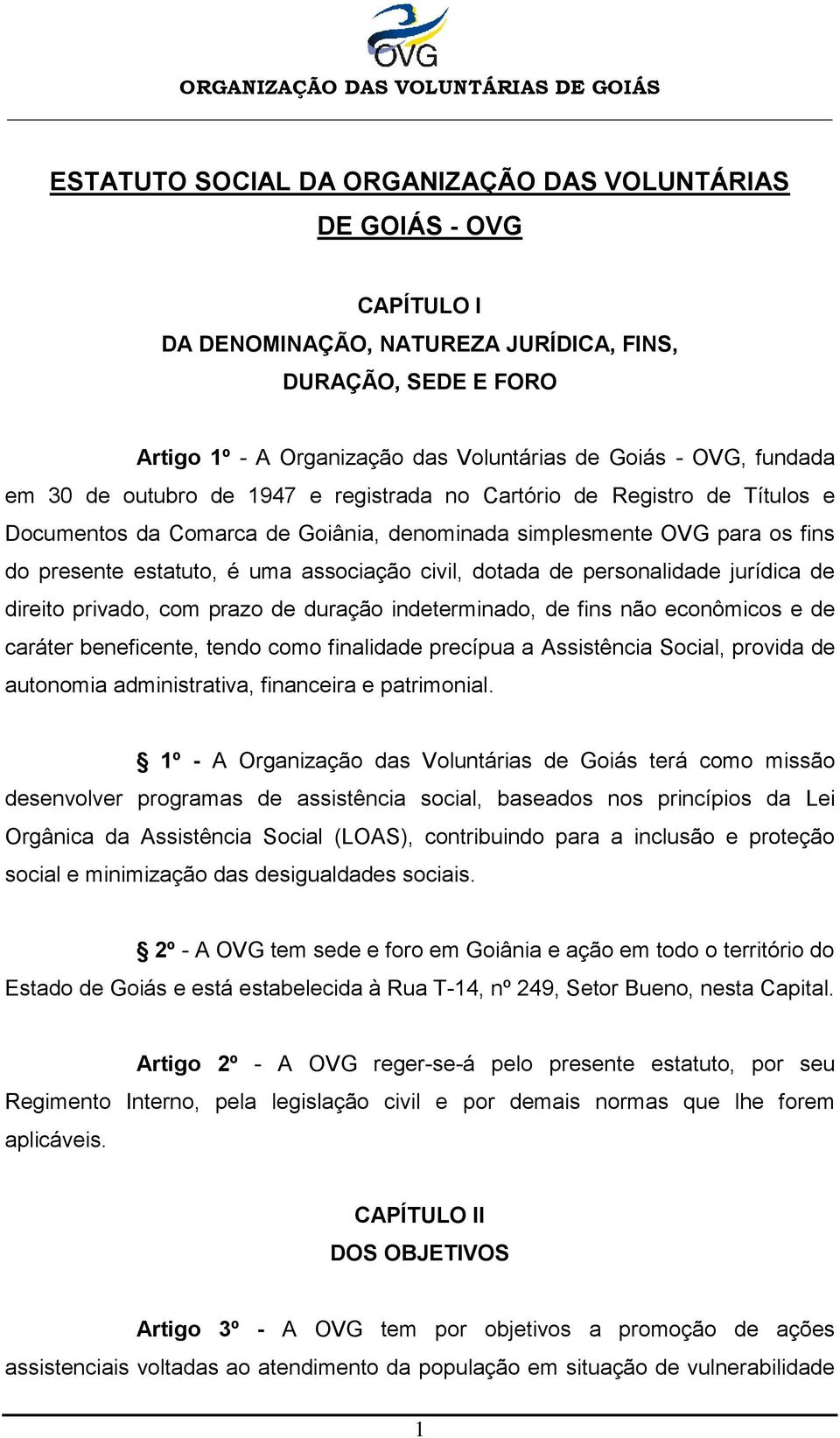 civil, dotada de personalidade jurídica de direito privado, com prazo de duração indeterminado, de fins não econômicos e de caráter beneficente, tendo como finalidade precípua a Assistência Social,