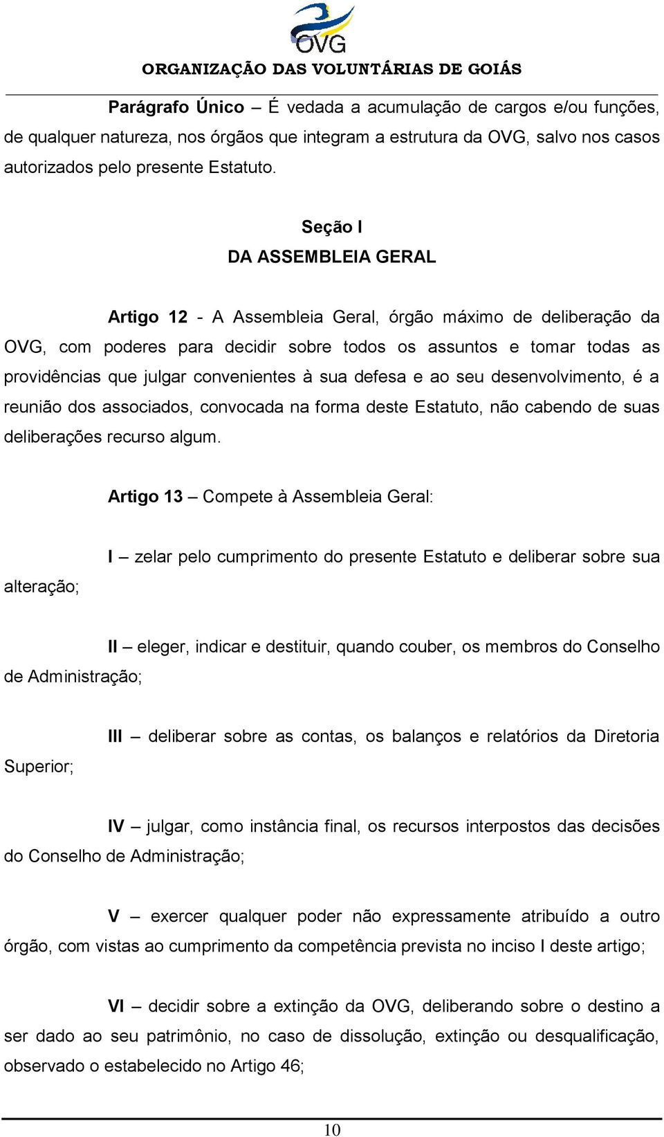 à sua defesa e ao seu desenvolvimento, é a reunião dos associados, convocada na forma deste Estatuto, não cabendo de suas deliberações recurso algum.