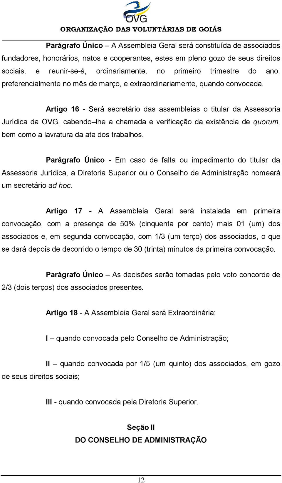 Artigo 16 - Será secretário das assembleias o titular da Assessoria Jurídica da OVG, cabendo lhe a chamada e verificação da existência de quorum, bem como a lavratura da ata dos trabalhos.