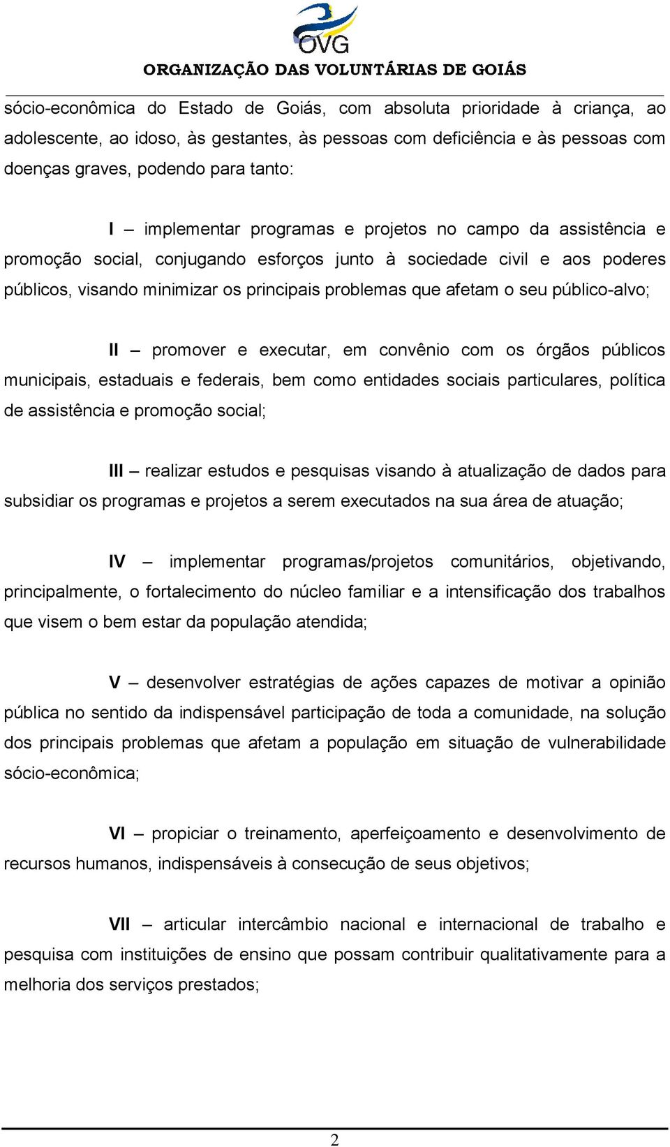 seu público-alvo; II promover e executar, em convênio com os órgãos públicos municipais, estaduais e federais, bem como entidades sociais particulares, política de assistência e promoção social; III