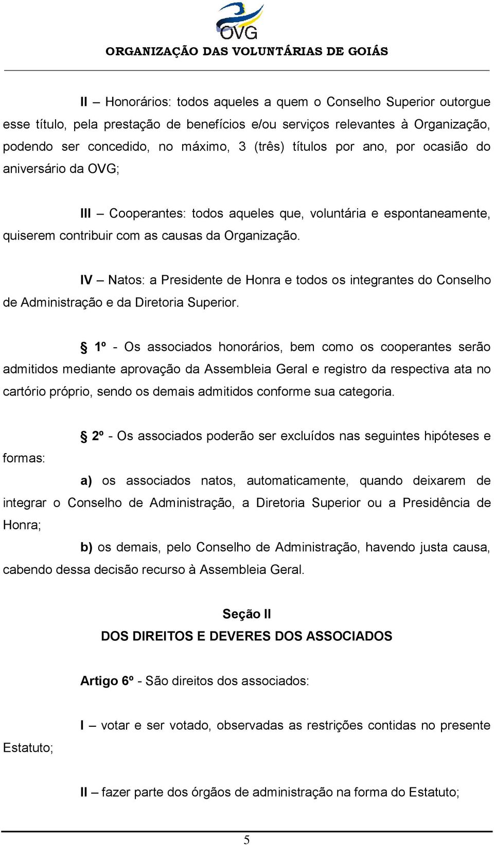 IV Natos: a Presidente de Honra e todos os integrantes do Conselho de Administração e da Diretoria Superior.