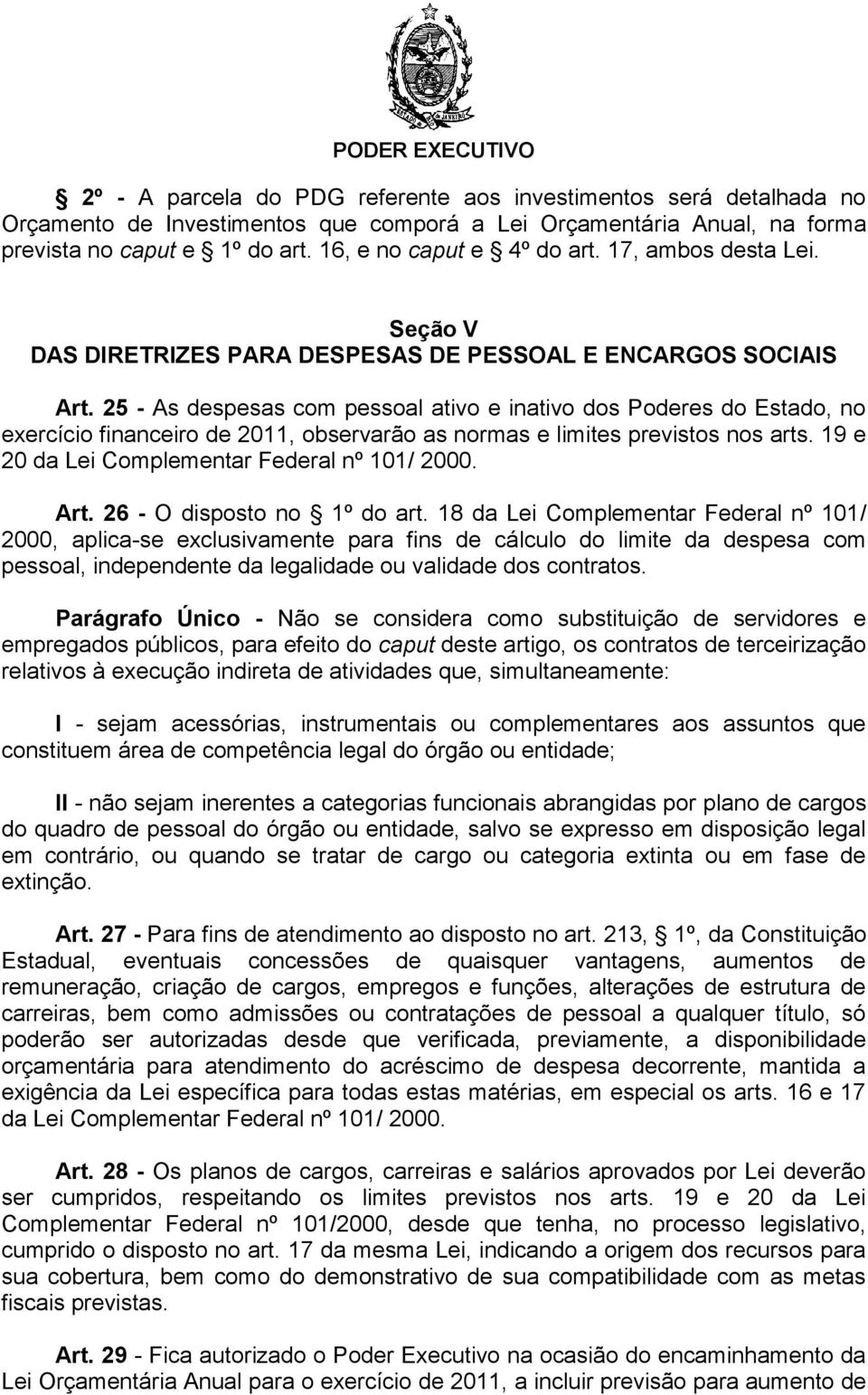 25 - As despesas com pessoal ativo e inativo dos Poderes do Estado, no exercício financeiro de 2011, observarão as normas e limites previstos nos arts.