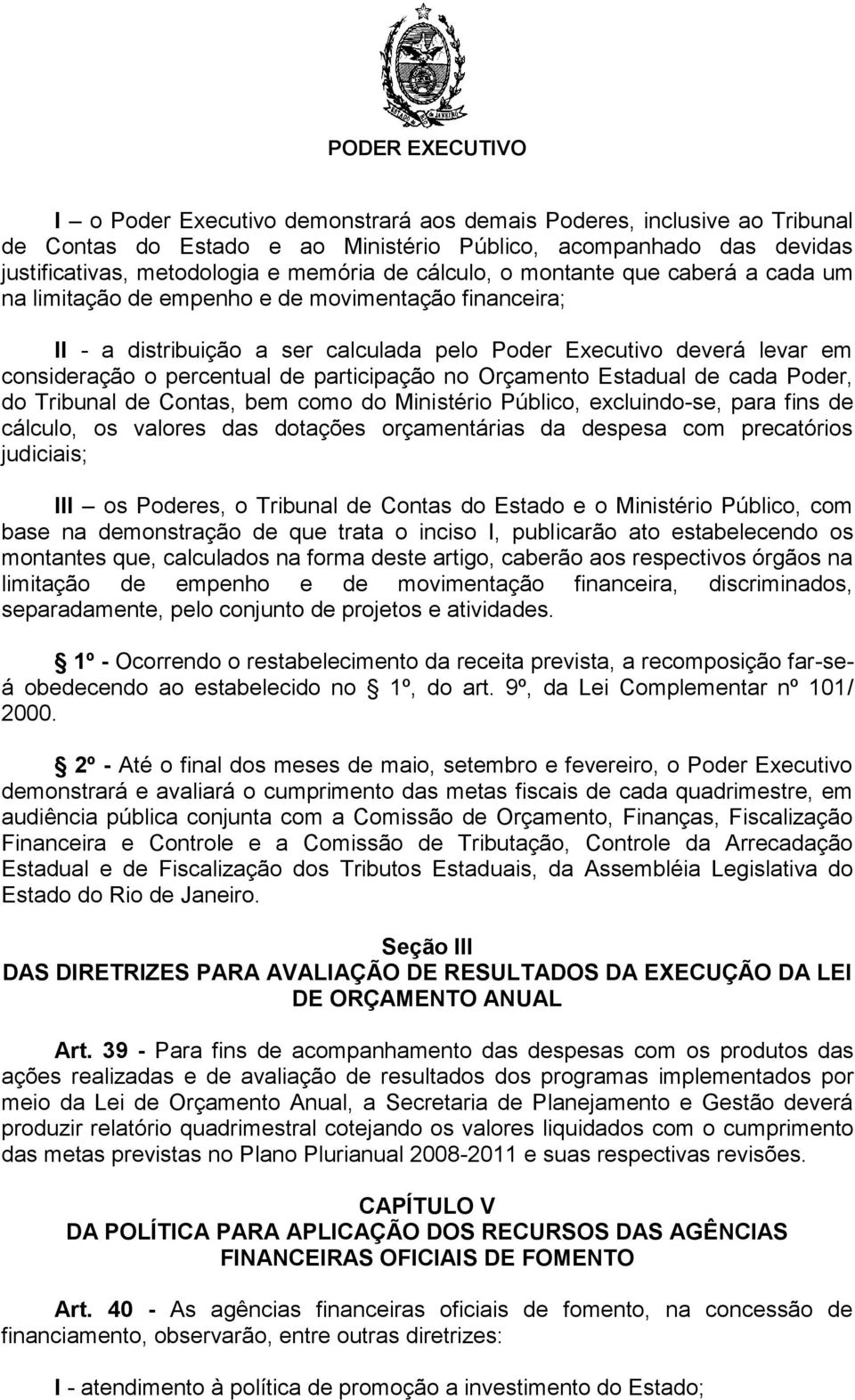 no Orçamento Estadual de cada Poder, do Tribunal de Contas, bem como do Ministério Público, excluindo-se, para fins de cálculo, os valores das dotações orçamentárias da despesa com precatórios