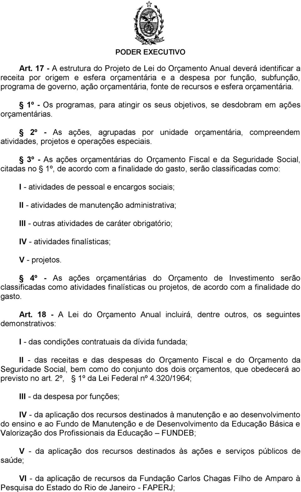 2º - As ações, agrupadas por unidade orçamentária, compreendem atividades, projetos e operações especiais.