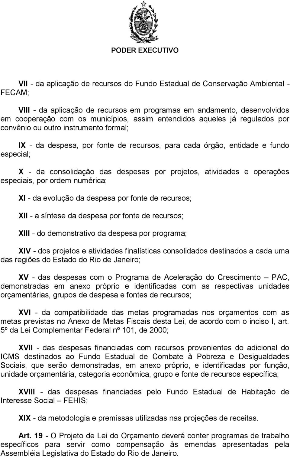 projetos, atividades e operações especiais, por ordem numérica; XI - da evolução da despesa por fonte de recursos; XII - a síntese da despesa por fonte de recursos; XIII - do demonstrativo da despesa