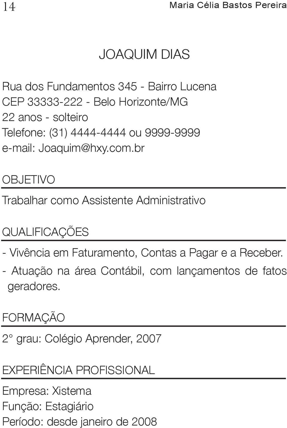 br OBJETIVO Trabalhar como Assistente Administrativo QUALIFICAÇÕES - Vivência em Faturamento, Contas a Pagar e a Receber.