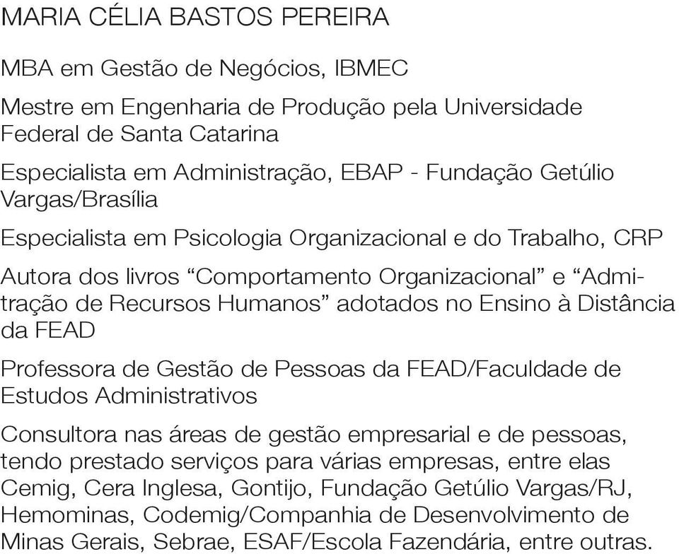 Distância da FEAD Professora de Gestão de Pessoas da FEAD/Faculdade de Estudos Administrativos Consultora nas áreas de gestão empresarial e de pessoas, tendo prestado serviços para