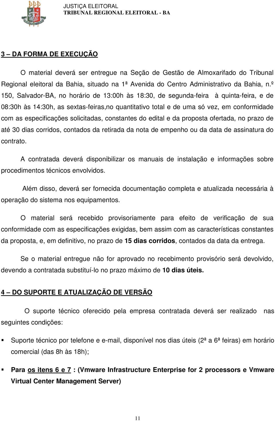 especificações solicitadas, constantes do edital e da proposta ofertada, no prazo de até 30 dias corridos, contados da retirada da nota de empenho ou da data de assinatura do contrato.