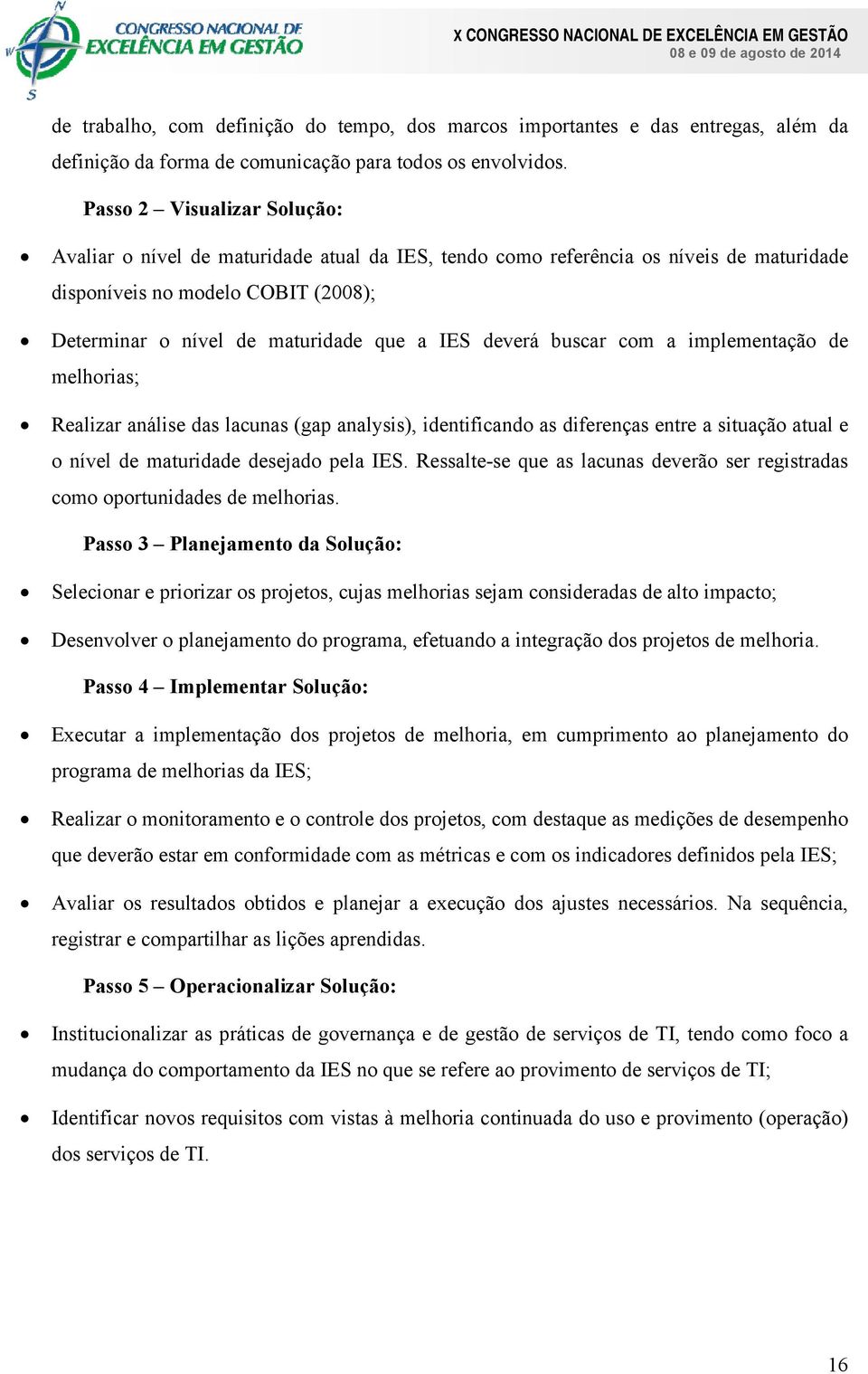 deverá buscar com a implementação de melhorias; Realizar análise das lacunas (gap analysis), identificando as diferenças entre a situação atual e o nível de maturidade desejado pela IES.