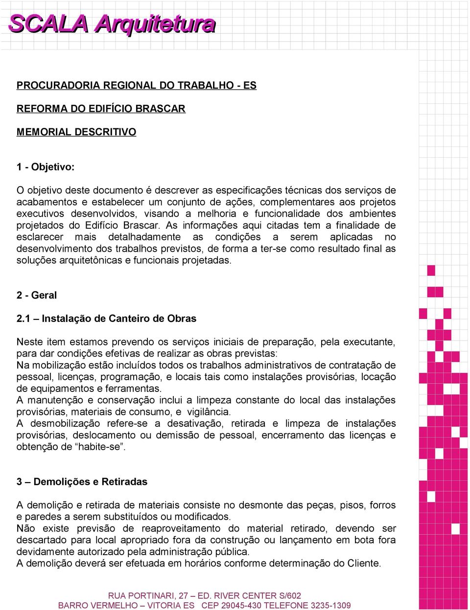 As informações aqui citadas tem a finalidade de esclarecer mais detalhadamente as condições a serem aplicadas no desenvolvimento dos trabalhos previstos, de forma a ter-se como resultado final as