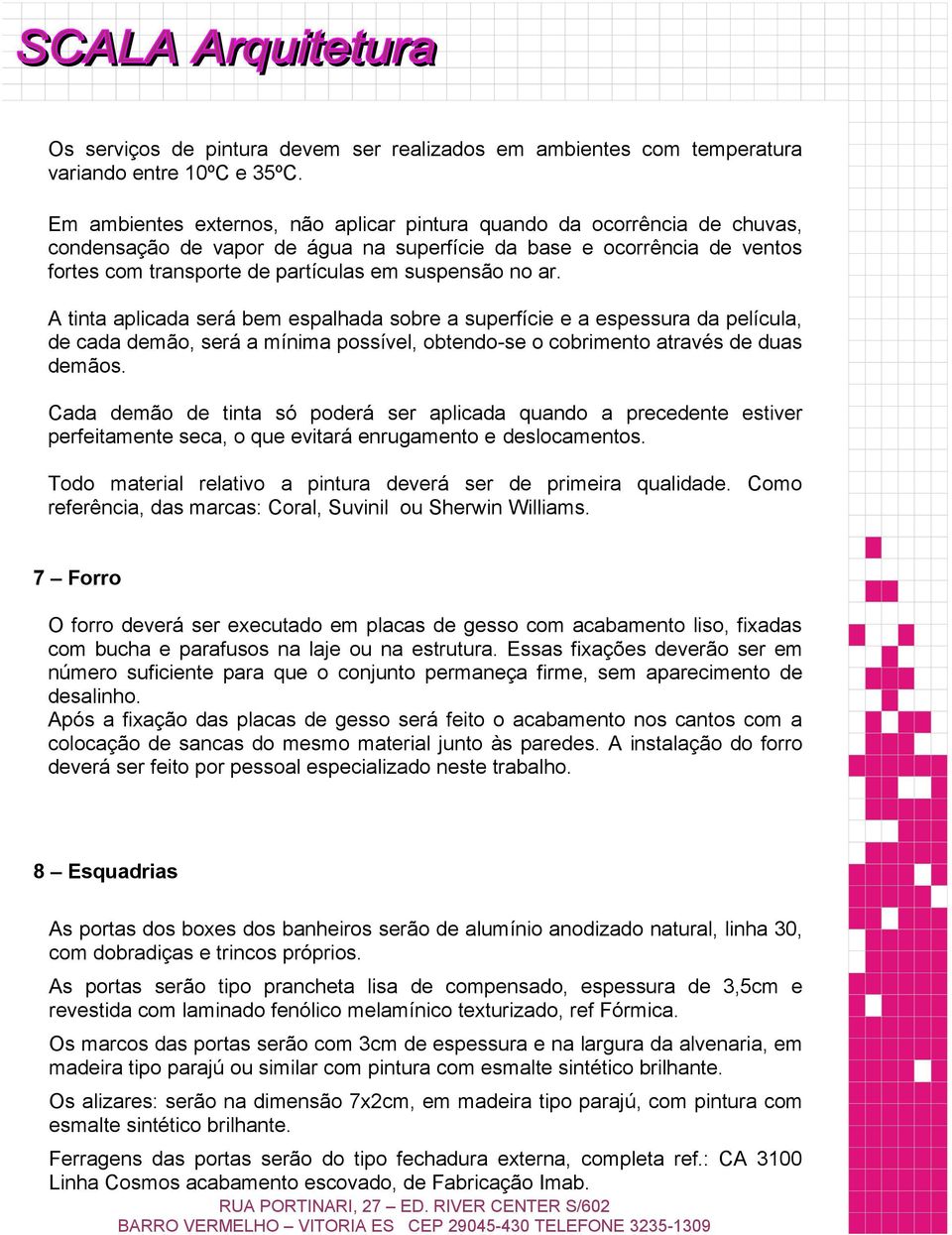 no ar. A tinta aplicada será bem espalhada sobre a superfície e a espessura da película, de cada demão, será a mínima possível, obtendo-se o cobrimento através de duas demãos.