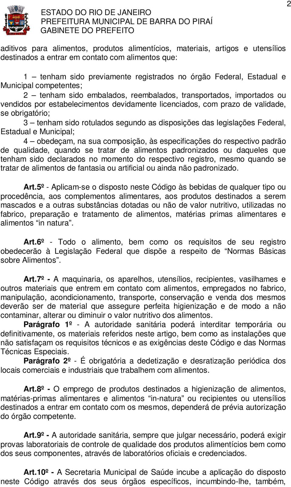 rotulados segundo as disposições das legislações Federal, Estadual e Municipal; 4 obedeçam, na sua composição, às especificações do respectivo padrão de qualidade, quando se tratar de alimentos