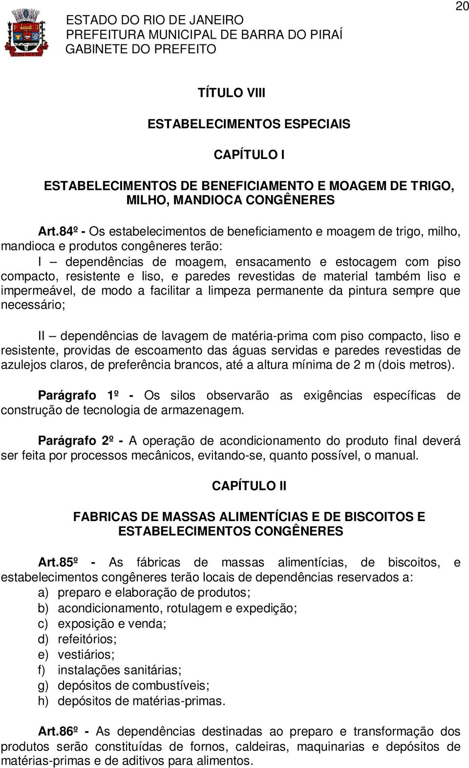 paredes revestidas de material também liso e impermeável, de modo a facilitar a limpeza permanente da pintura sempre que necessário; II dependências de lavagem de matéria-prima com piso compacto,