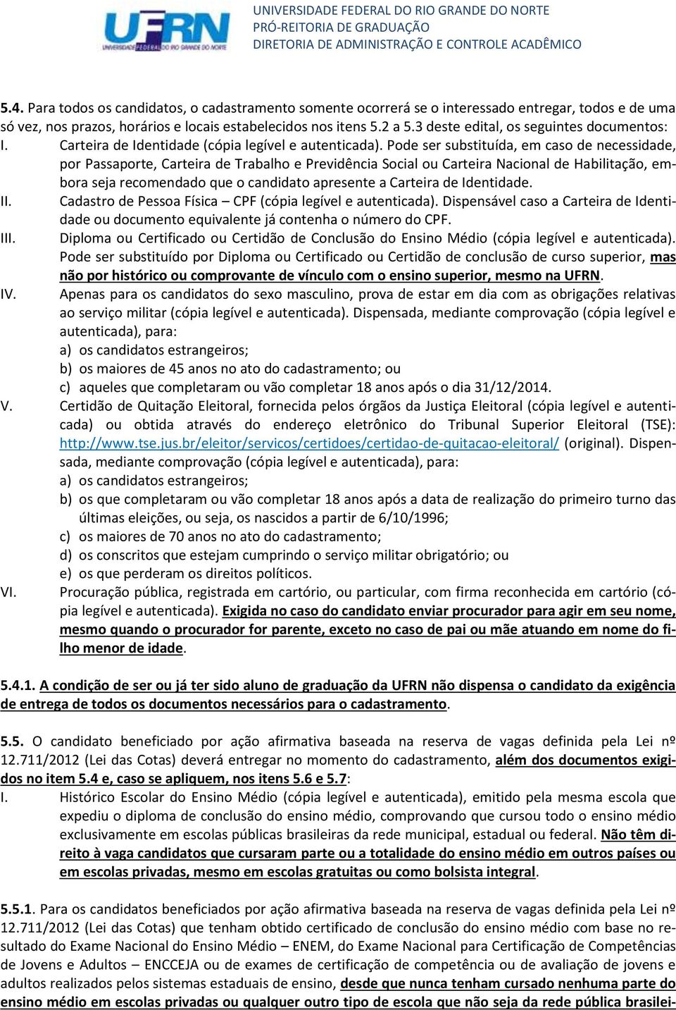 Pode ser substituída, em caso de necessidade, por Passaporte, Carteira de Trabalho e Previdência Social ou Carteira Nacional de Habilitação, embora seja recomendado que o candidato apresente a