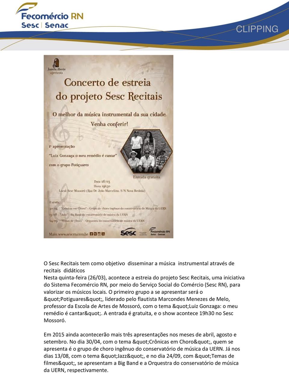 O primeiro grupo a se apresentar será o "Potiguares", liderado pelo flautista Marcondes Menezes de Melo, professor da Escola de Artes de Mossoró, com o tema "Luiz Gonzaga: o meu remédio é cantar".