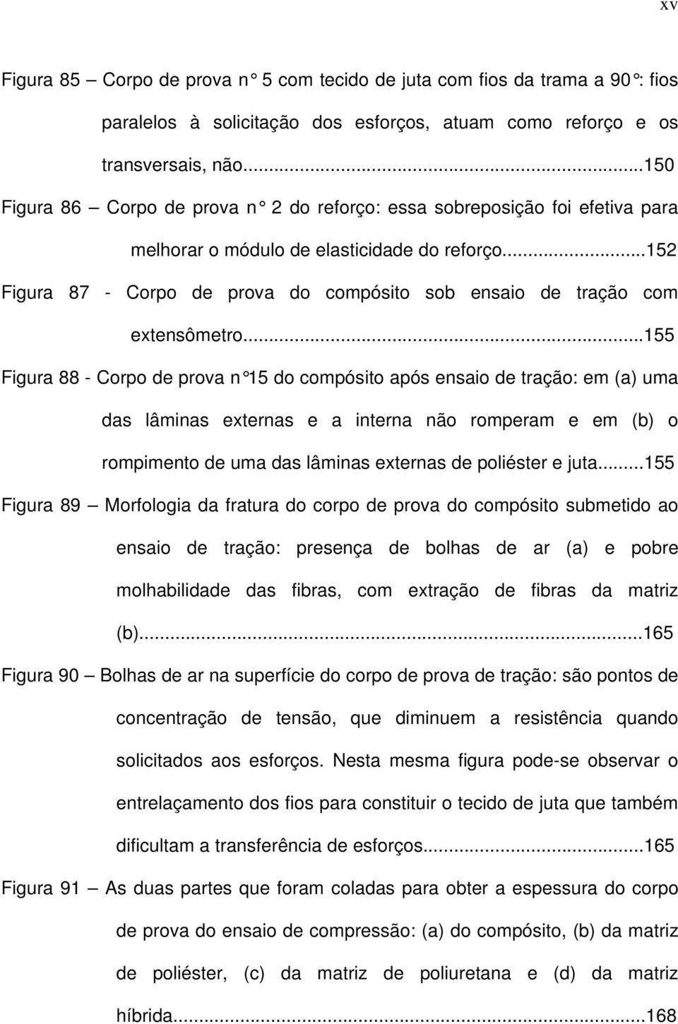 ..152 Figura 87 - Corpo de prova do compósito sob ensaio de tração com extensômetro.