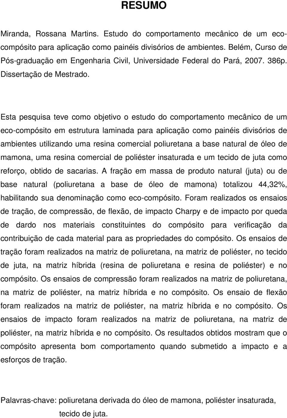 Esta pesquisa teve como objetivo o estudo do comportamento mecânico de um eco-compósito em estrutura laminada para aplicação como painéis divisórios de ambientes utilizando uma resina comercial