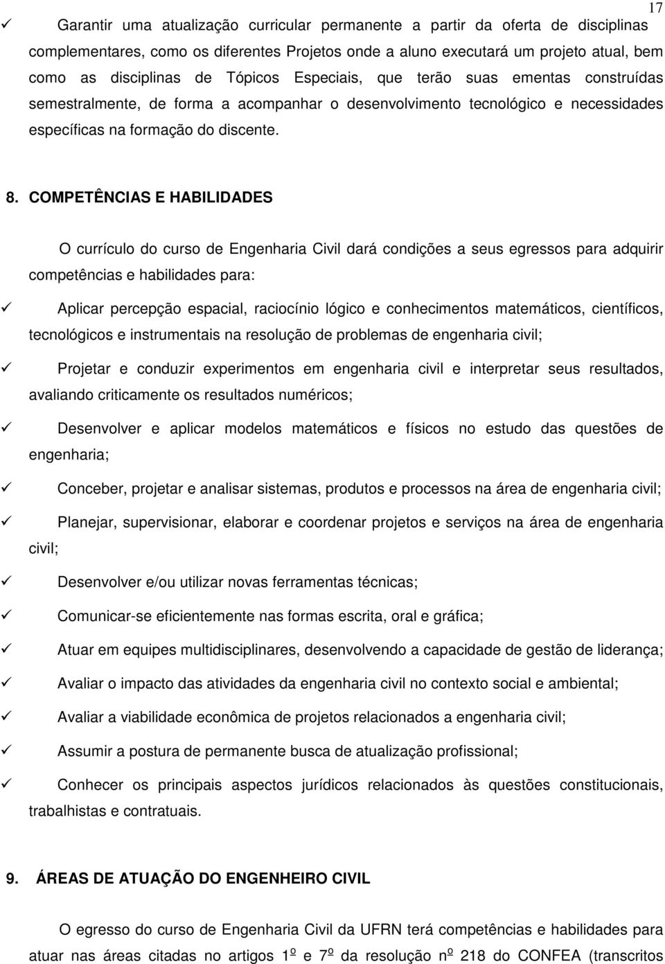 COMPETÊNCIAS E HABILIDADES O currículo do curso de Engenharia Civil dará condições a seus egressos para adquirir competências e habilidades para: Aplicar percepção espacial, raciocínio lógico e