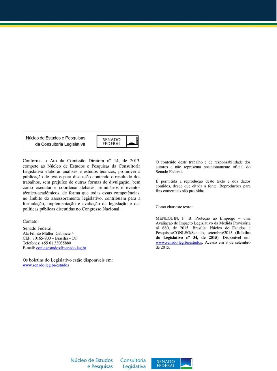 eventos técnico-acadêmicos, de forma que todas essas competências, no âmbito do assessoramento legislativo, contribuam para a formulação, implementação e avaliação da legislação e das políticas