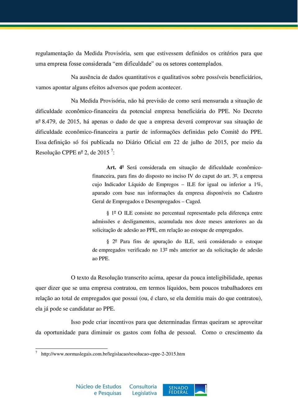 Na Medida Provisória, não há previsão de como será mensurada a situação de dificuldade econômico-financeira da potencial empresa beneficiária do PPE. No Decreto nº 8.