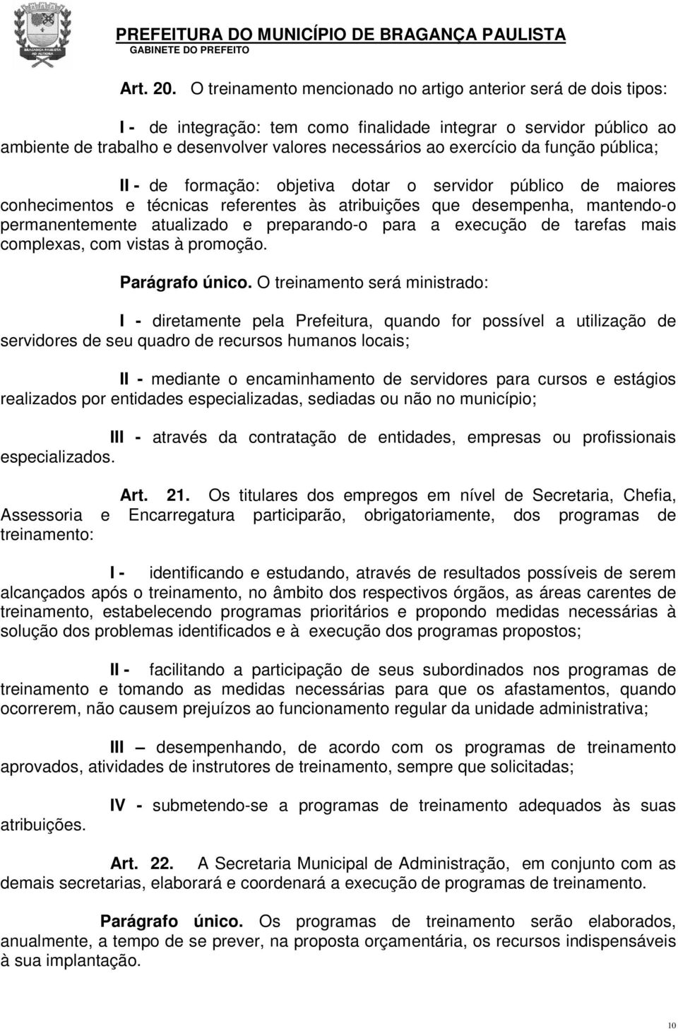 exercício da função pública; II - de formação: objetiva dotar o servidor público de maiores conhecimentos e técnicas referentes às atribuições que desempenha, mantendo-o permanentemente atualizado e