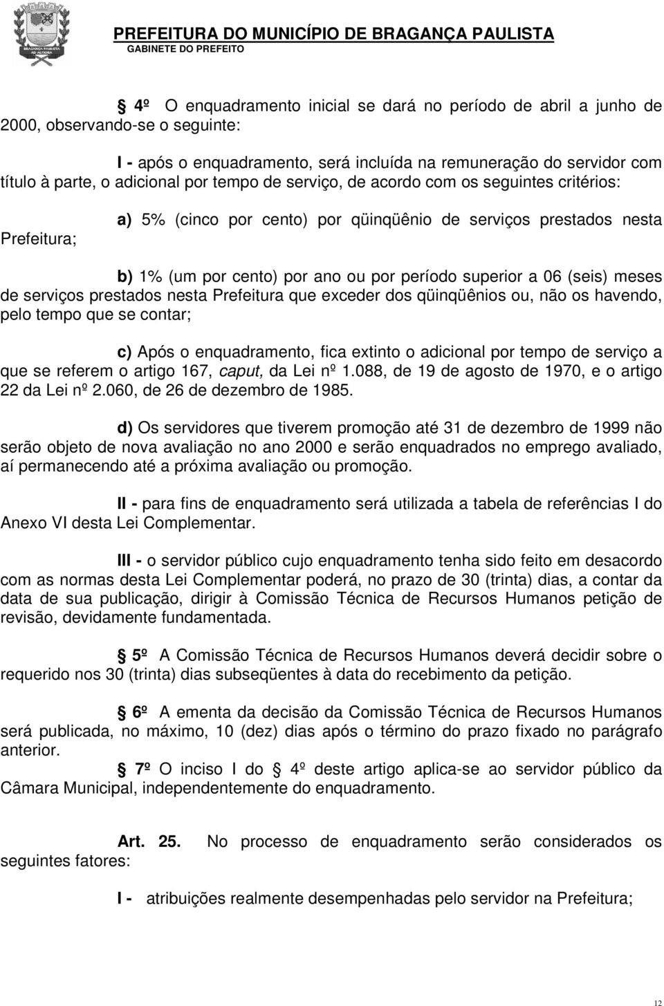 (seis) meses de serviços prestados nesta Prefeitura que exceder dos qüinqüênios ou, não os havendo, pelo tempo que se contar; c) Após o enquadramento, fica extinto o adicional por tempo de serviço a