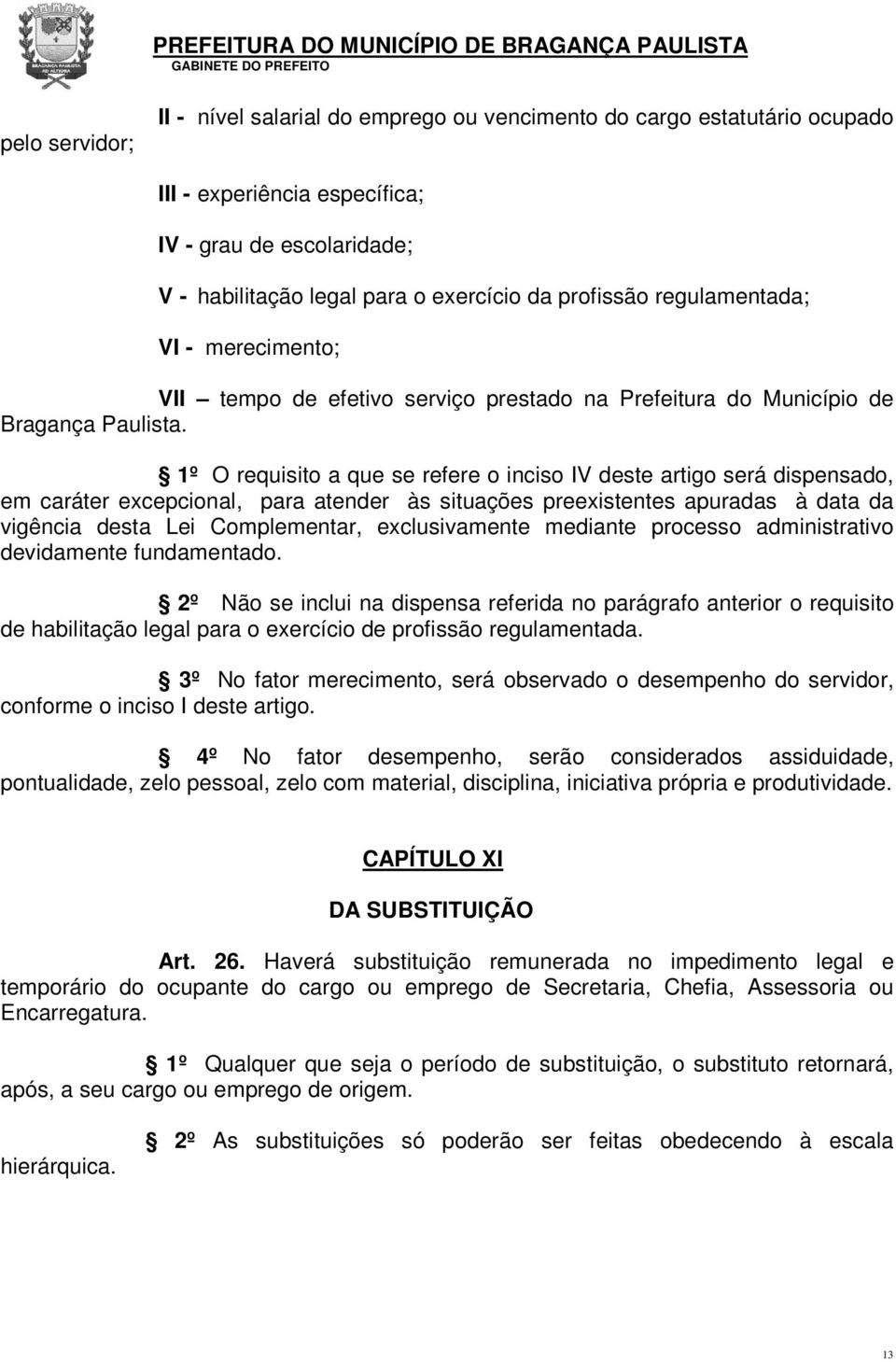 1º O requisito a que se refere o inciso IV deste artigo será dispensado, em caráter excepcional, para atender às situações preexistentes apuradas à data da vigência desta Lei Complementar,