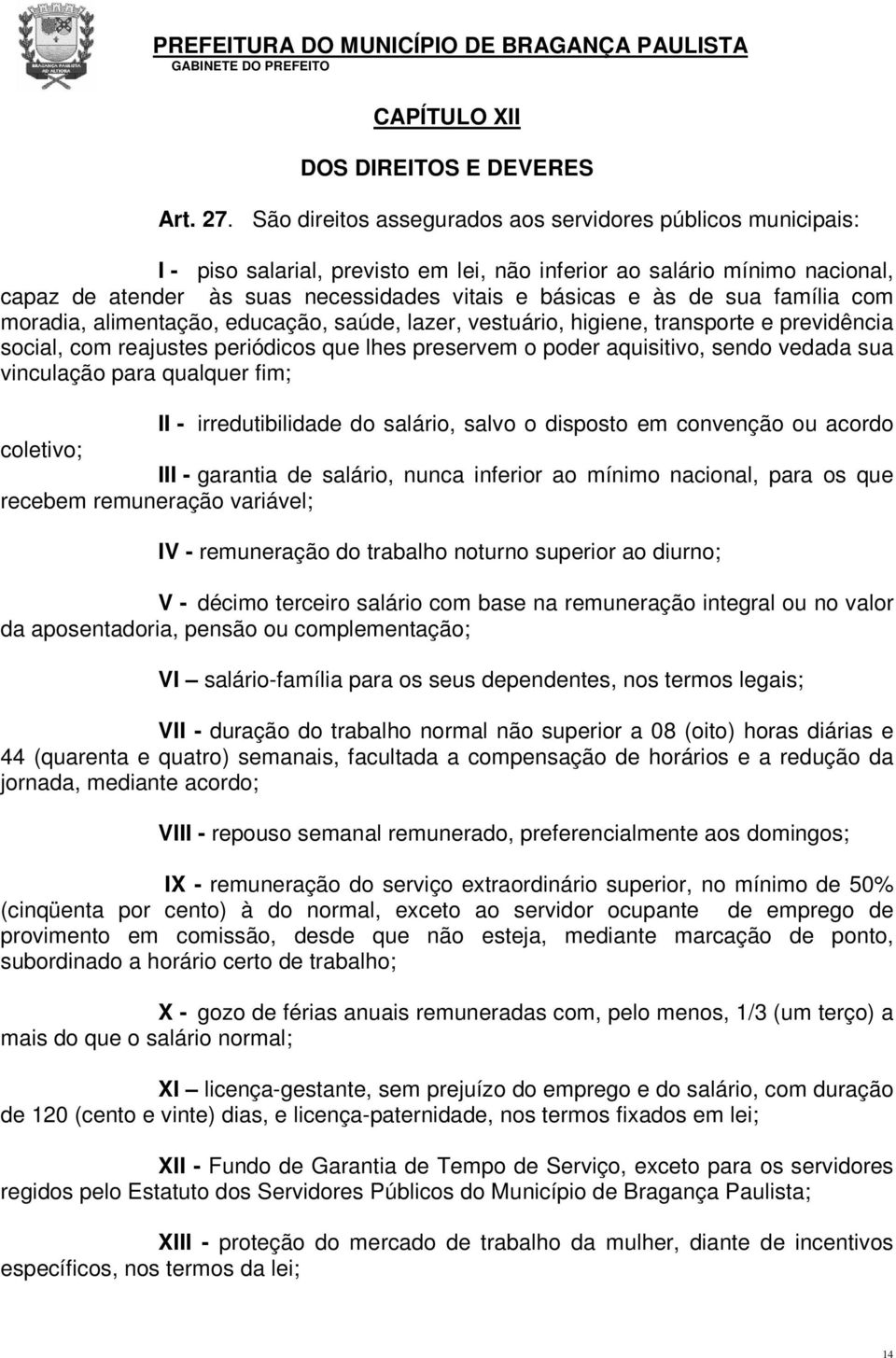 de sua família com moradia, alimentação, educação, saúde, lazer, vestuário, higiene, transporte e previdência social, com reajustes periódicos que lhes preservem o poder aquisitivo, sendo vedada sua