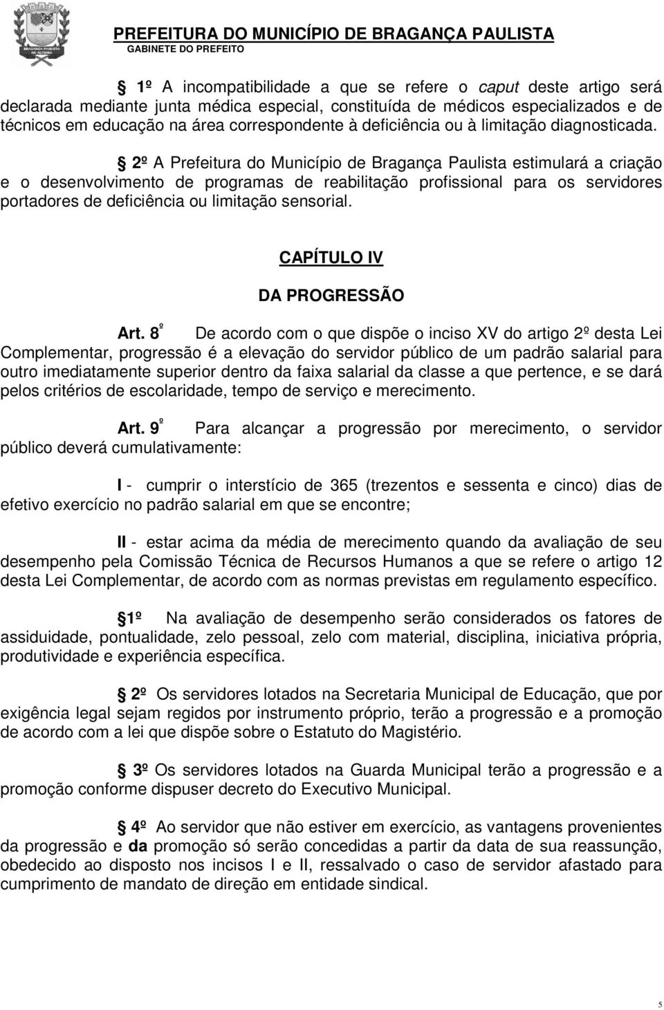 2º A Prefeitura do Município de Bragança Paulista estimulará a criação e o desenvolvimento de programas de reabilitação profissional para os servidores portadores de deficiência ou limitação