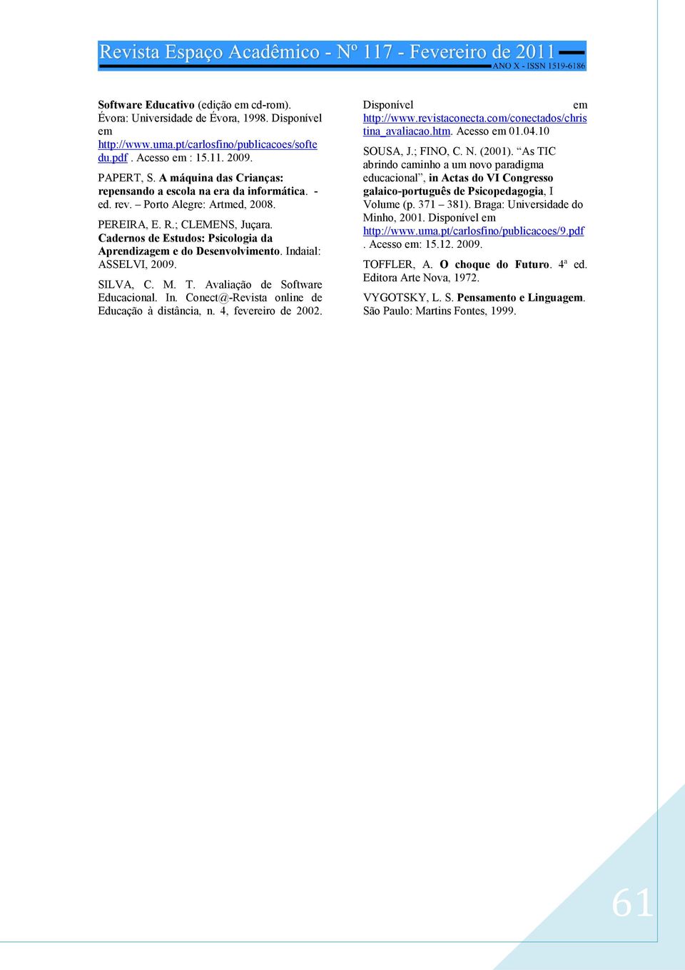 Cadernos de Estudos: Psicologia da Aprendizagem e do Desenvolvimento. Indaial: ASSELVI, 2009. SILVA, C. M. T. Avaliação de Software Educacional. In. Conect@-Revista online de Educação à distância, n.