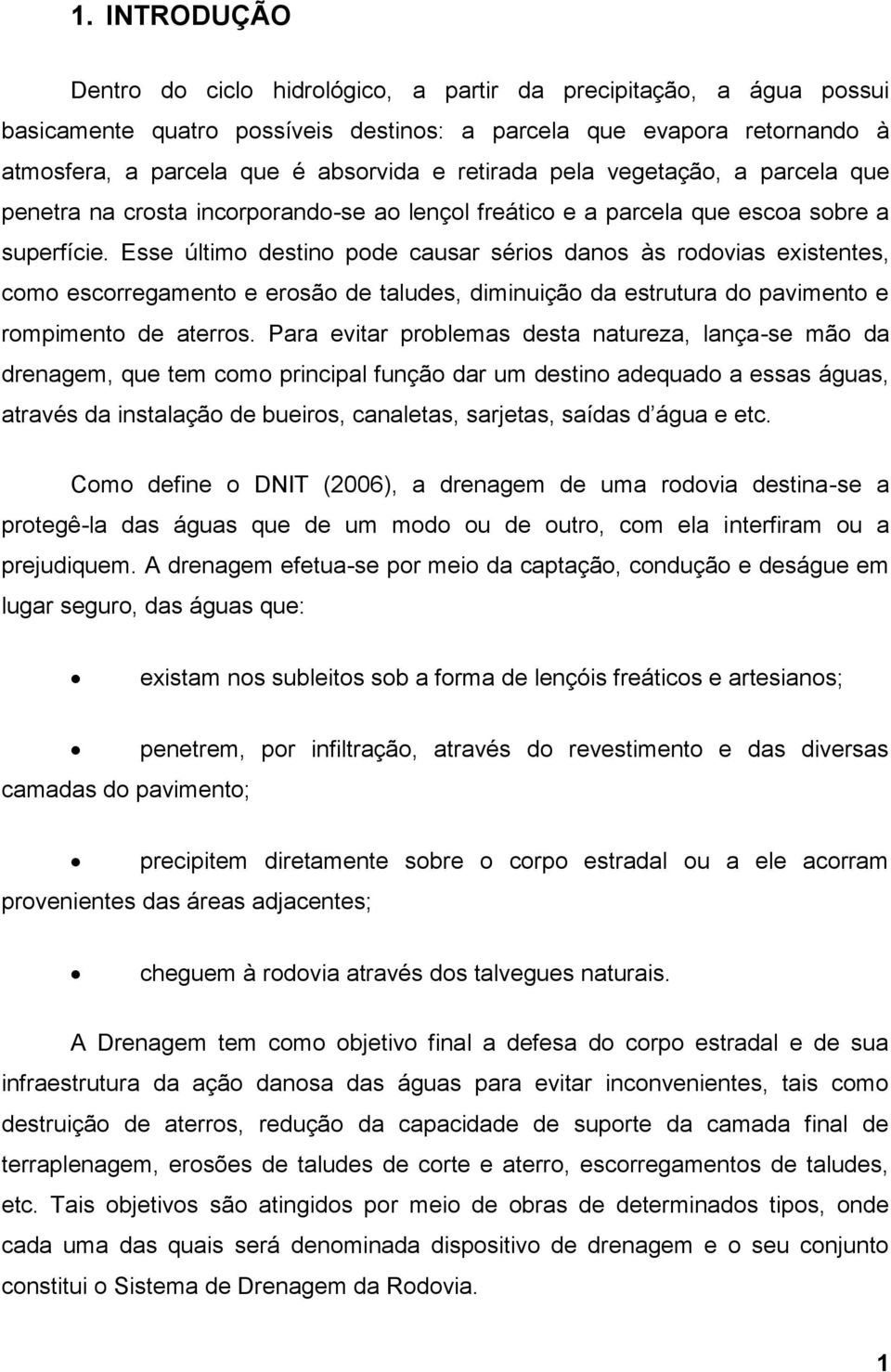 Esse último destino pode causar sérios danos às rodovias existentes, como escorregamento e erosão de taludes, diminuição da estrutura do pavimento e rompimento de aterros.