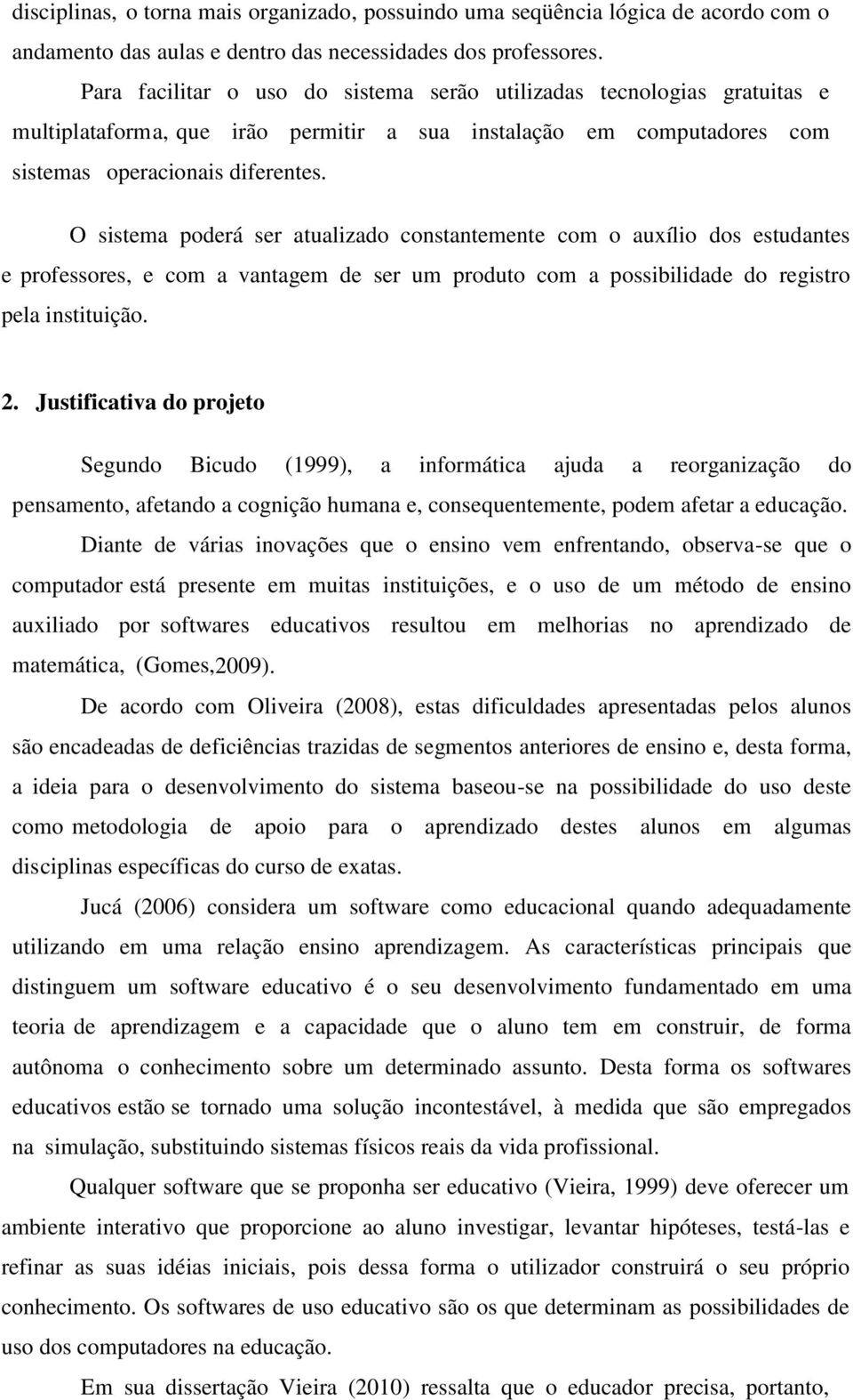 O sistema poderá ser atualizado constantemente com o auxílio dos estudantes e professores, e com a vantagem de ser um produto com a possibilidade do registro pela instituição. 2.