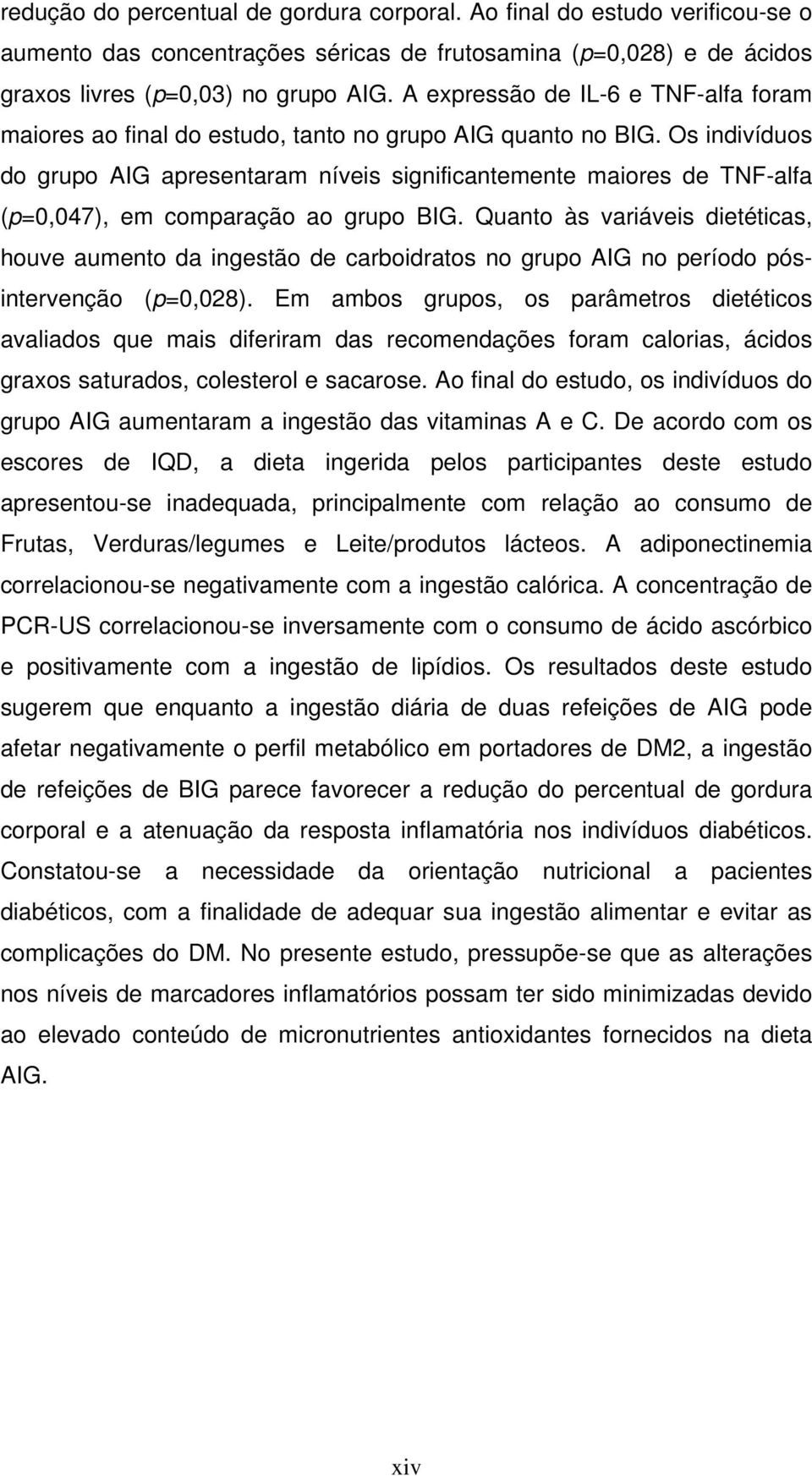 Os indivíduos do grupo AIG apresentaram níveis significantemente maiores de TNF-alfa (p=0,047), em comparação ao grupo BIG.