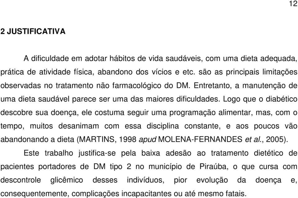 Logo que o diabético descobre sua doença, ele costuma seguir uma programação alimentar, mas, com o tempo, muitos desanimam com essa disciplina constante, e aos poucos vão abandonando a dieta