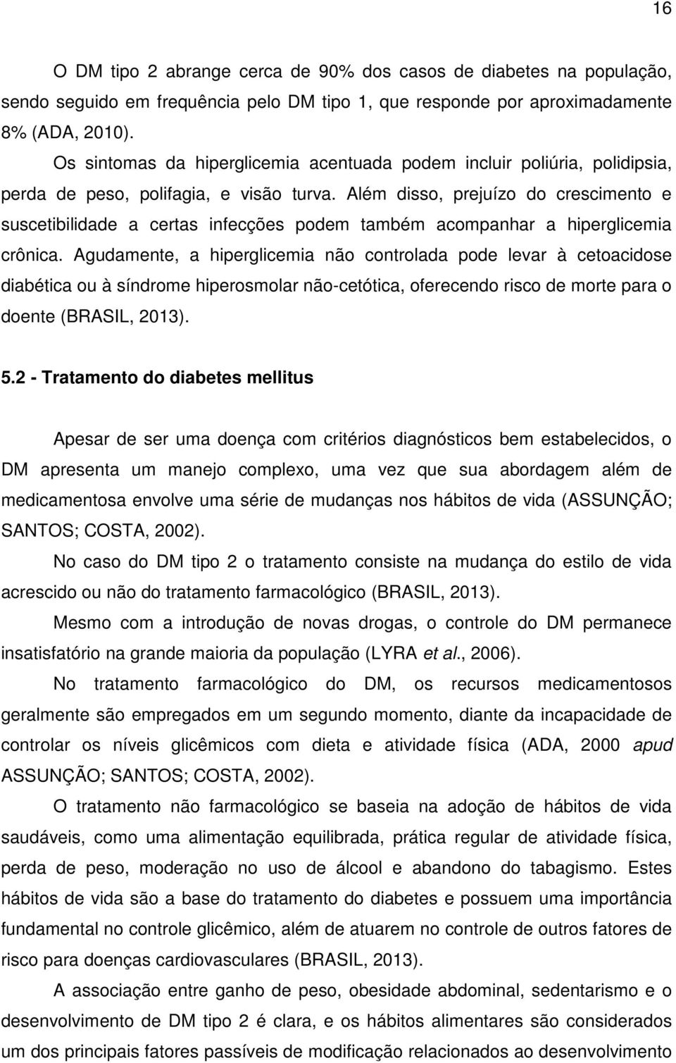 Além disso, prejuízo do crescimento e suscetibilidade a certas infecções podem também acompanhar a hiperglicemia crônica.