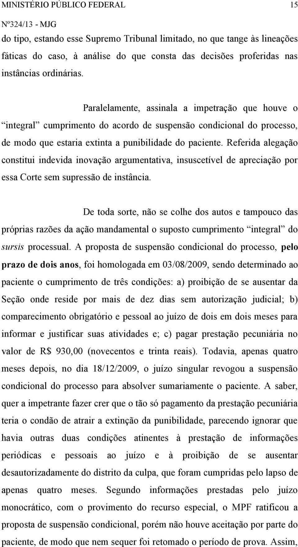 Referida alegação constitui indevida inovação argumentativa, insuscetível de apreciação por essa Corte sem supressão de instância.