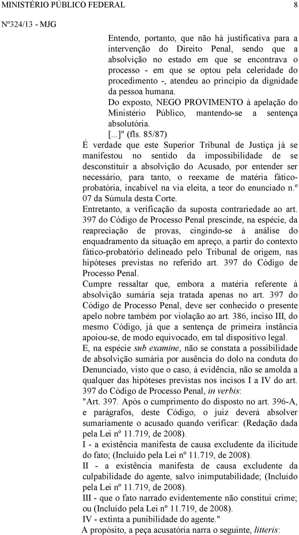 85/87) É verdade que este Superior Tribunal de Justiça já se manifestou no sentido da impossibilidade de se desconstituir a absolvição do Acusado, por entender ser necessário, para tanto, o reexame