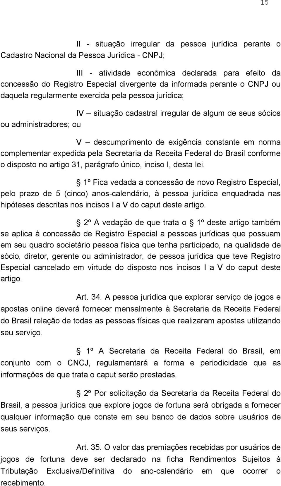 em norma complementar expedida pela Secretaria da Receita Federal do Brasil conforme o disposto no artigo 31, parágrafo único, inciso I, desta lei.