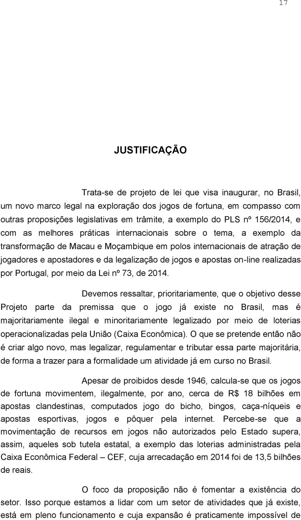 legalização de jogos e apostas on-line realizadas por Portugal, por meio da Lei nº 73, de 2014.