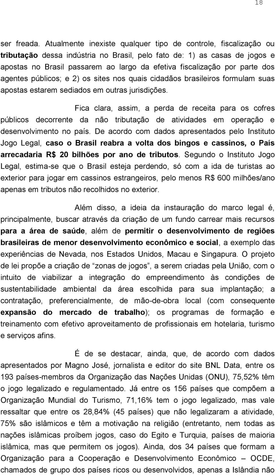 por parte dos agentes públicos; e 2) os sites nos quais cidadãos brasileiros formulam suas apostas estarem sediados em outras jurisdições.