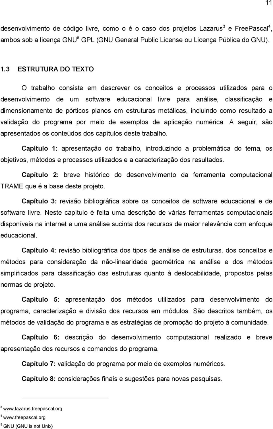 pórticos planos em estruturas metálicas, incluindo como resultado a validação do programa por meio de exemplos de aplicação numérica.