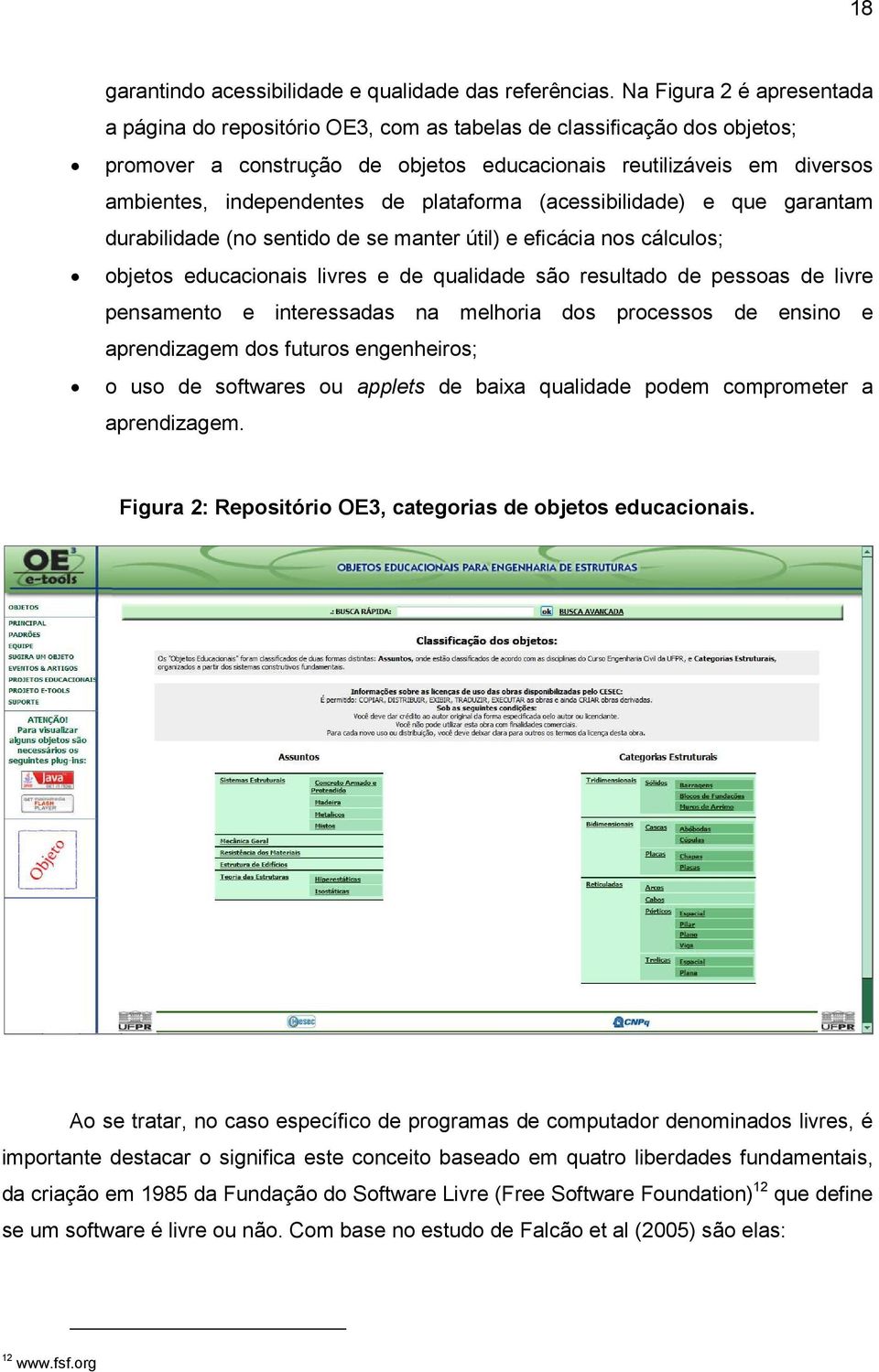 plataforma (acessibilidade) e que garantam durabilidade (no sentido de se manter útil) e eficácia nos cálculos; objetos educacionais livres e de qualidade são resultado de pessoas de livre pensamento