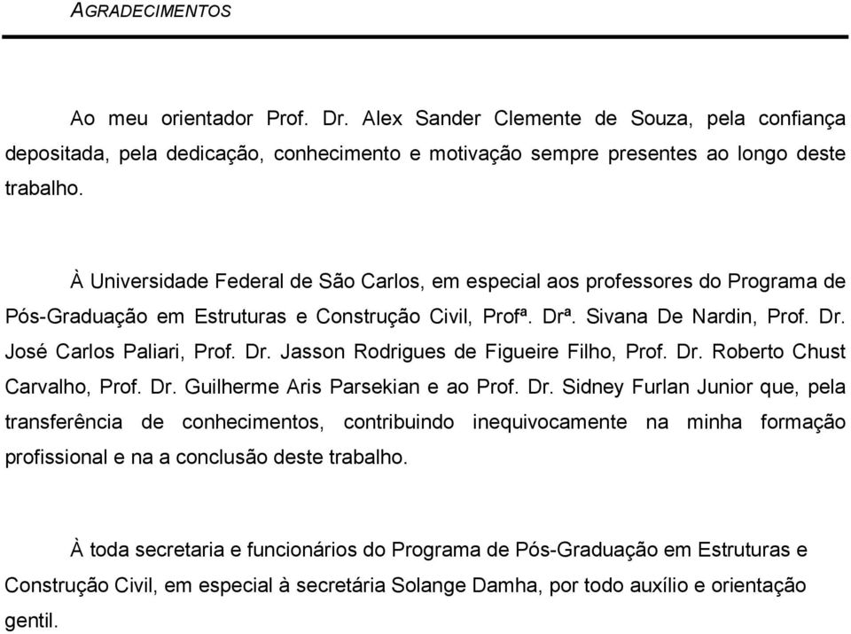Dr. Roberto Chust Carvalho, Prof. Dr. Guilherme Aris Parsekian e ao Prof. Dr. Sidney Furlan Junior que, pela transferência de conhecimentos, contribuindo inequivocamente na minha formação profissional e na a conclusão deste trabalho.