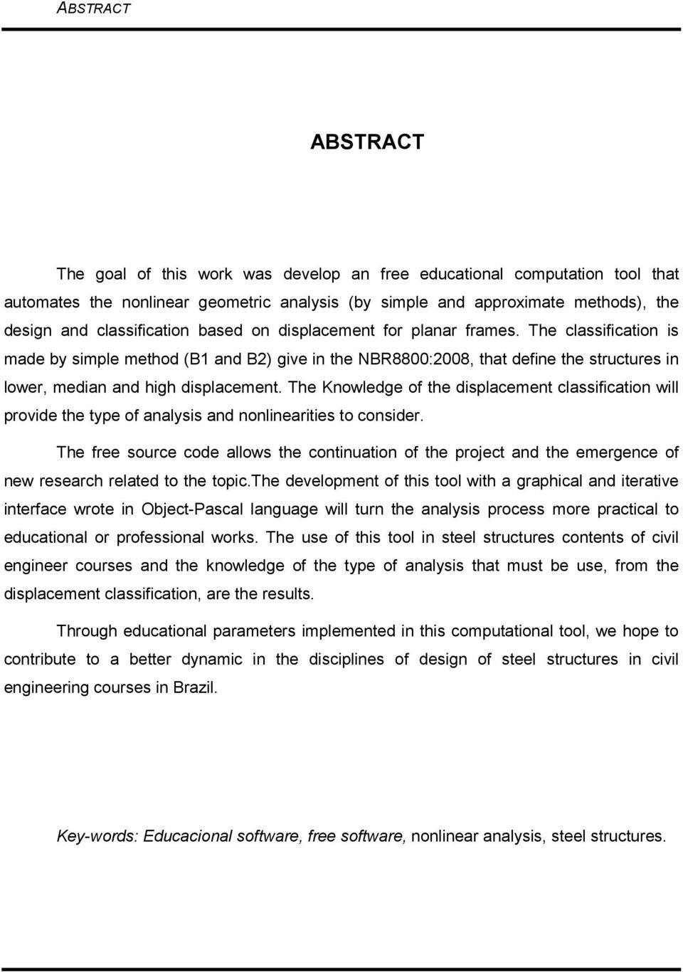 The classification is made by simple method (B1 and B2) give in the NBR8800:2008, that define the structures in lower, median and high displacement.