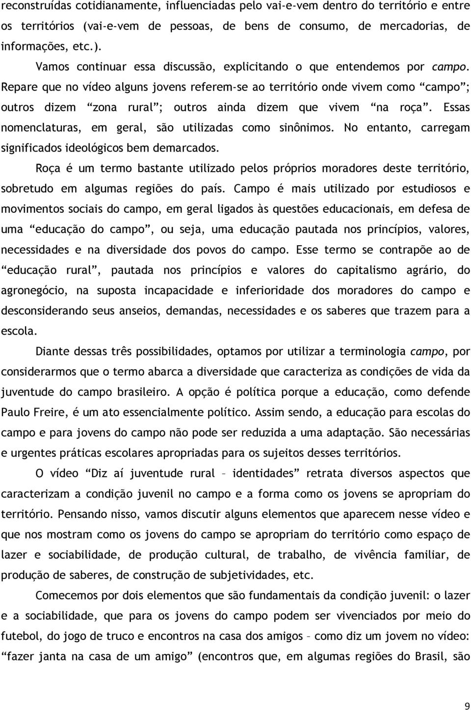 Repare que no vídeo alguns jovens referem-se ao território onde vivem como campo ; outros dizem zona rural ; outros ainda dizem que vivem na roça.