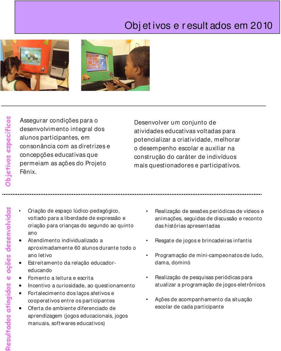 Desenvolver um conjunto de atividades educativas voltadas para potencializar a criatividade, melhorar o desempenho escolar e auxiliar na construção do caráter de indivíduos mais questionadores e