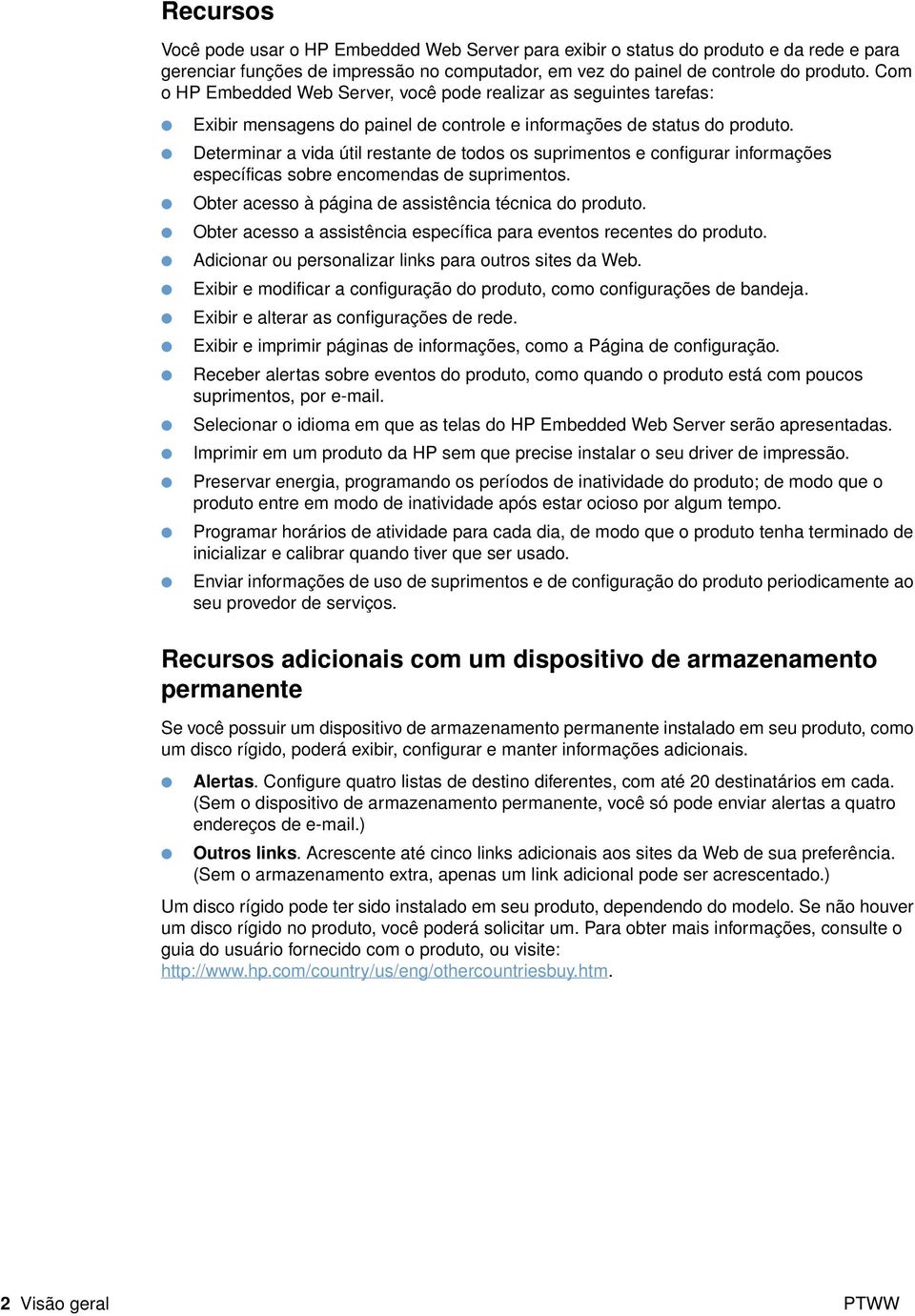 Determinar a vida útil restante de todos os suprimentos e configurar informações específicas sobre encomendas de suprimentos. Obter acesso à página de assistência técnica do produto.