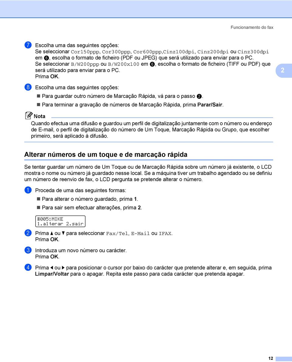 2 h Escolha uma das seguintes opções: Para guardar outro número de Marcação Rápida, vá para o passo b. Para terminar a gravação de números de Marcação Rápida, prima Parar/Sair.